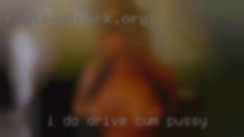 I do drive  and cum pussy have my own home.